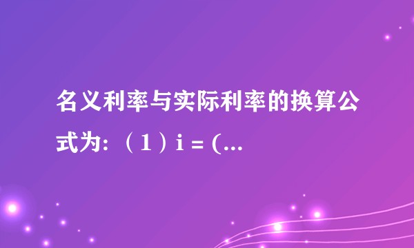 名义利率与实际利率的换算公式为: （1）i = (1+r/m)*m –1是怎么推算出来的呢？