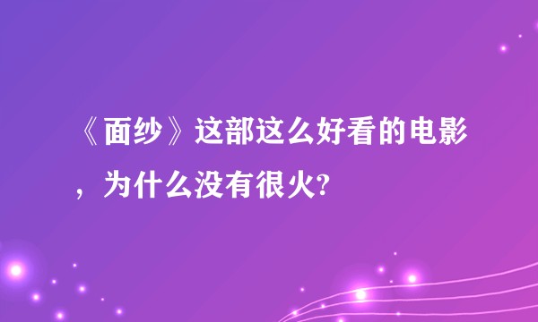 《面纱》这部这么好看的电影，为什么没有很火?