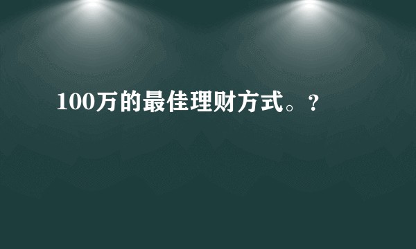 100万的最佳理财方式。？
