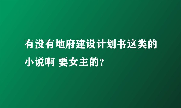 有没有地府建设计划书这类的小说啊 要女主的？
