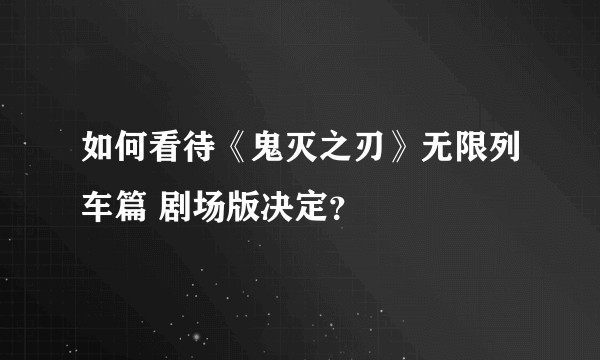 如何看待《鬼灭之刃》无限列车篇 剧场版决定？
