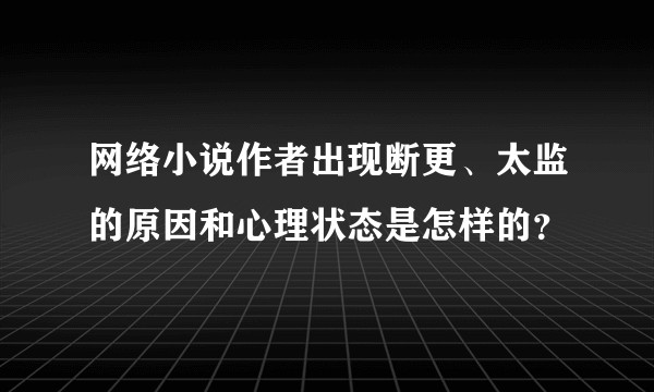 网络小说作者出现断更、太监的原因和心理状态是怎样的？