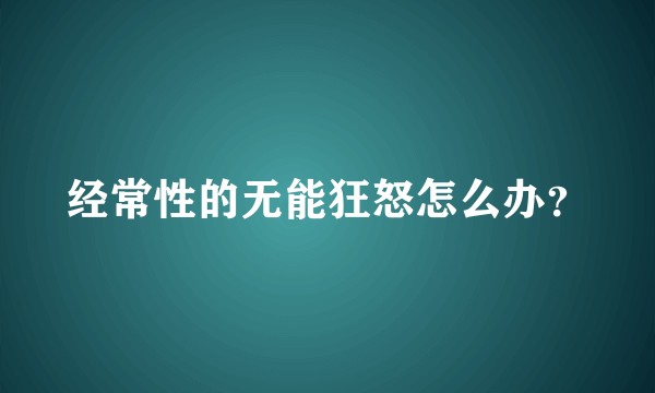 经常性的无能狂怒怎么办？