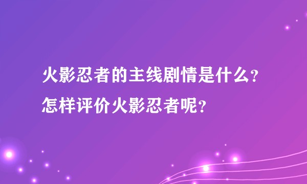 火影忍者的主线剧情是什么？怎样评价火影忍者呢？