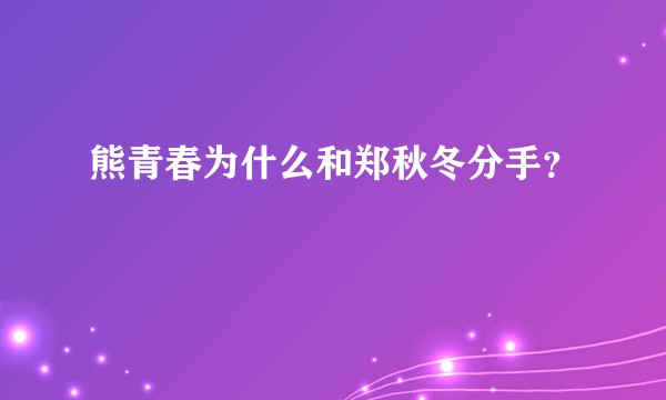 熊青春为什么和郑秋冬分手？