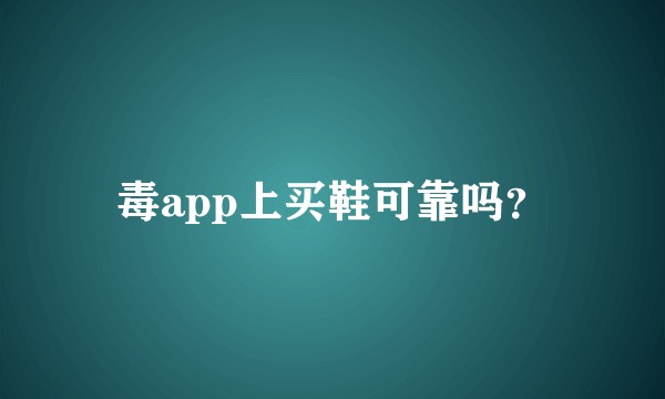 毒app上买鞋可靠吗？