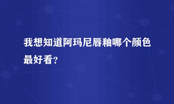 我想知道阿玛尼唇釉哪个颜色最好看？