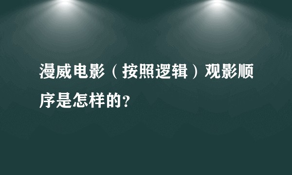 漫威电影（按照逻辑）观影顺序是怎样的？