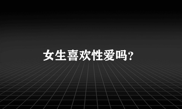 女生喜欢性爱吗？
