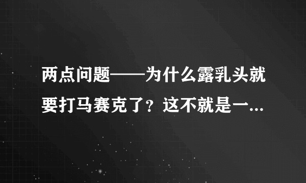 两点问题——为什么露乳头就要打马赛克了？这不就是一“出口”么？包括动作片和动作片以外的场合。。?