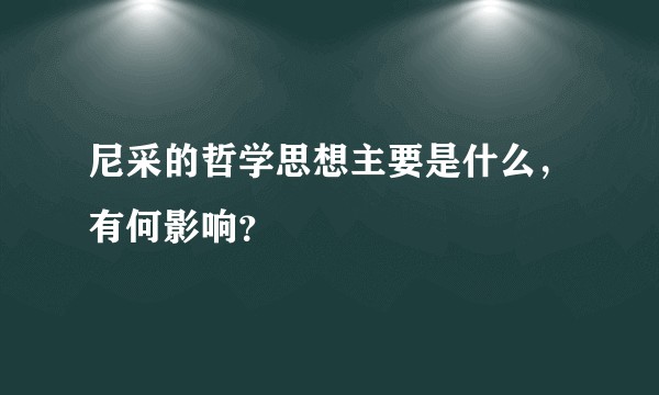 尼采的哲学思想主要是什么,有何影响?