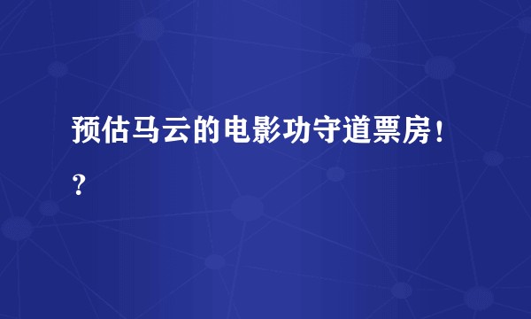 预估马云的电影功守道票房！？