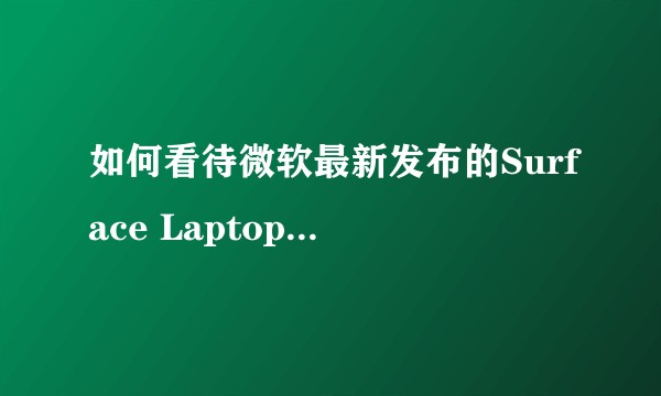 如何看待微软最新发布的Surface Laptop Go笔记本?