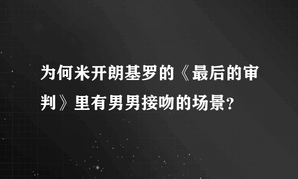 为何米开朗基罗的《最后的审判》里有男男接吻的场景？