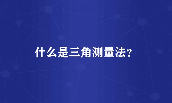 什么是三角测量法？