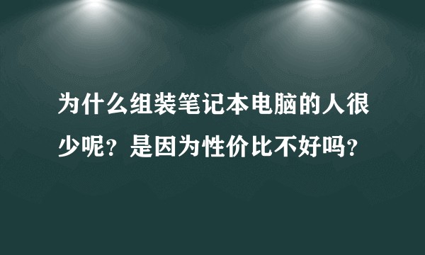 为什么组装笔记本电脑的人很少呢？是因为性价比不好吗？
