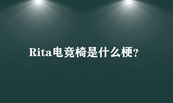 Rita电竞椅是什么梗？