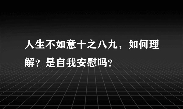 人生不如意十之八九，如何理解？是自我安慰吗？