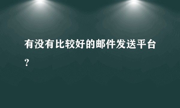 有没有比较好的邮件发送平台？