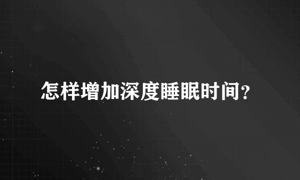 怎样增加深度睡眠时间？