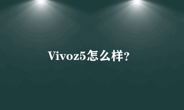 Vivoz5怎么样？
