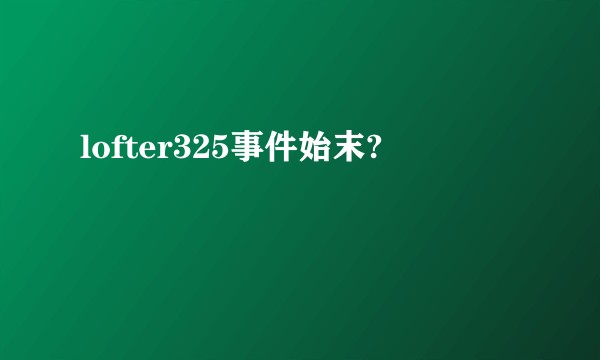 lofter325事件始末?