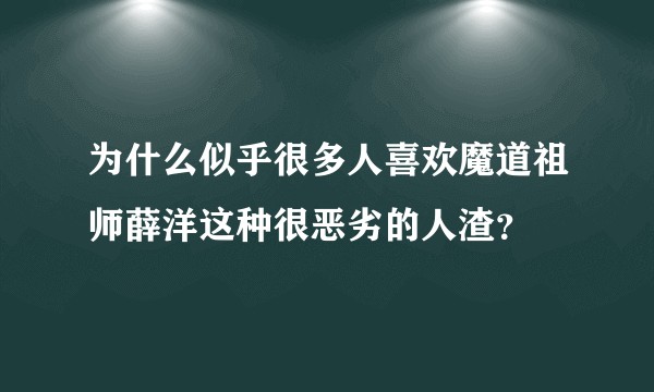 为什么似乎很多人喜欢魔道祖师薛洋这种很恶劣的人渣？