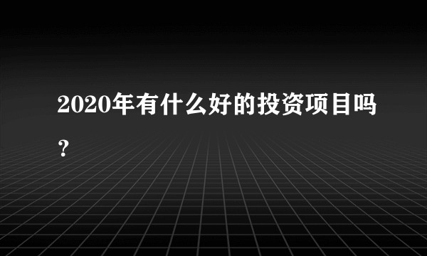 2020年有什么好的投资项目吗？