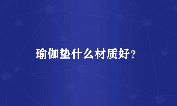 瑜伽垫什么材质好？