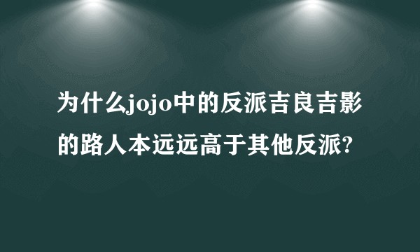 为什么jojo中的反派吉良吉影的路人本远远高于其他反派?