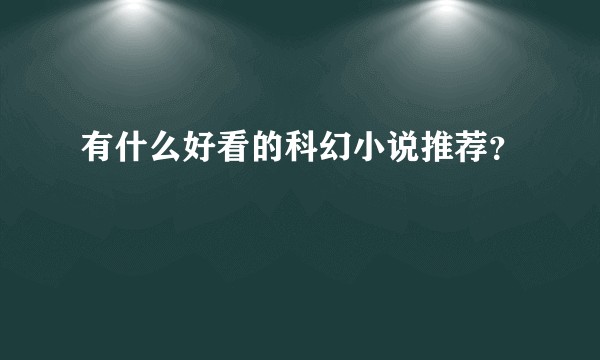 有什么好看的科幻小说推荐？