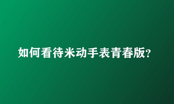 如何看待米动手表青春版？