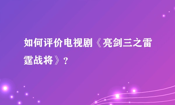 如何评价电视剧《亮剑三之雷霆战将》？