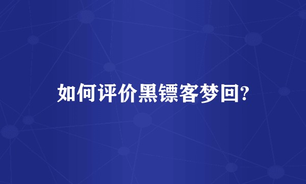 如何评价黑镖客梦回?