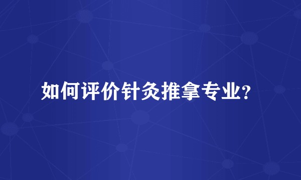 如何评价针灸推拿专业？