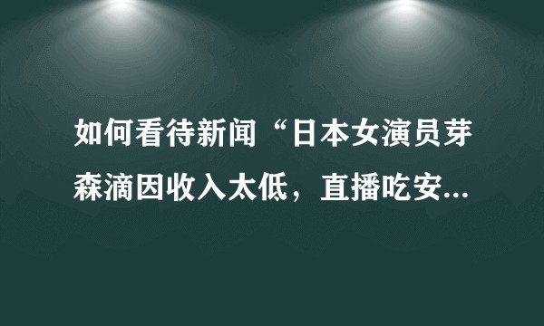 如何看待新闻“日本女演员芽森滴因收入太低，直播吃安眠药自杀”？
