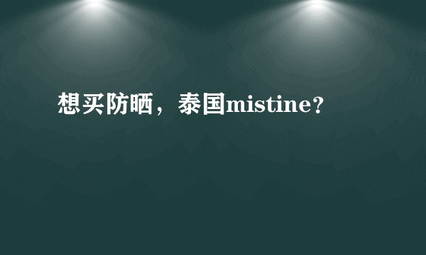 想买防晒，泰国mistine？