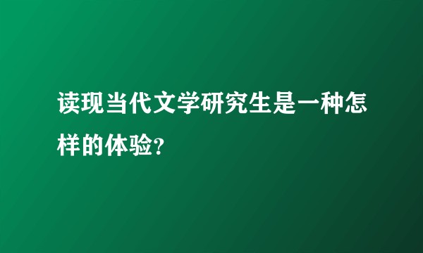 读现当代文学研究生是一种怎样的体验？