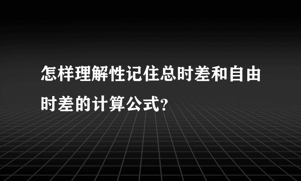 怎样理解性记住总时差和自由时差的计算公式？