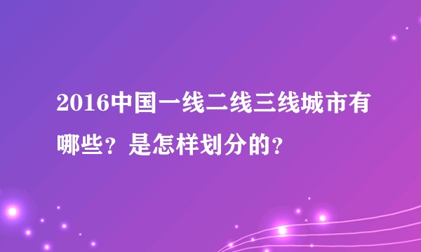 2016中国一线二线三线城市有哪些？是怎样划分的？