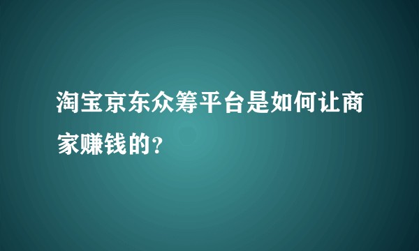 淘宝京东众筹平台是如何让商家赚钱的？