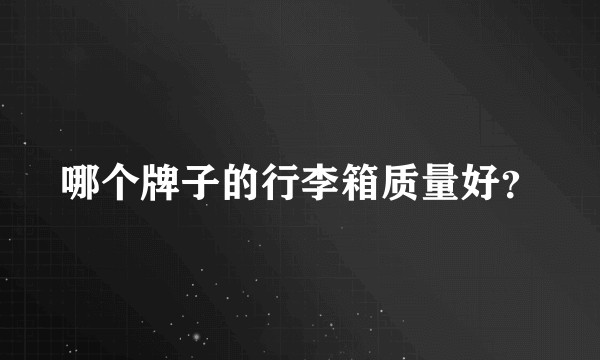 哪个牌子的行李箱质量好？