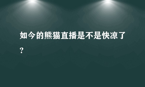 如今的熊猫直播是不是快凉了？