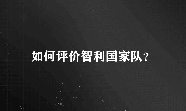 如何评价智利国家队？
