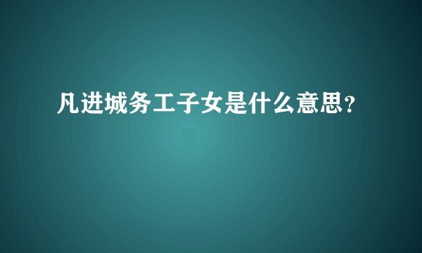 凡进城务工子女是什么意思？