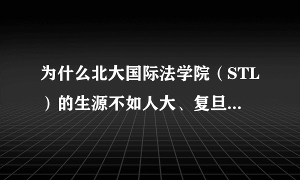 为什么北大国际法学院（STL）的生源不如人大、复旦等学校？
