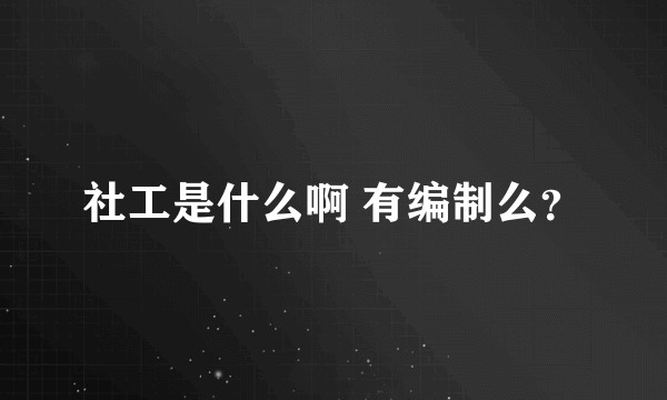 社工是什么啊 有编制么？