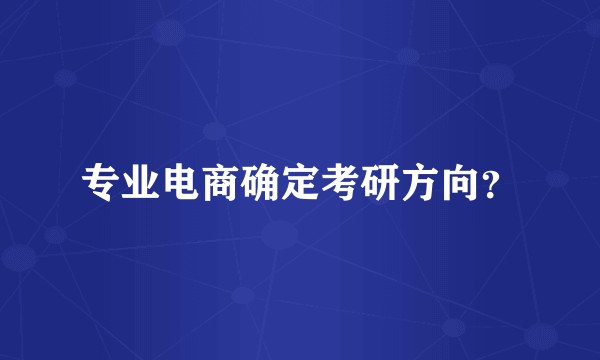 专业电商确定考研方向？