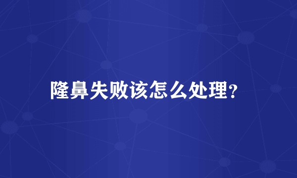 隆鼻失败该怎么处理？