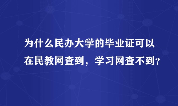 为什么民办大学的毕业证可以在民教网查到，学习网查不到？